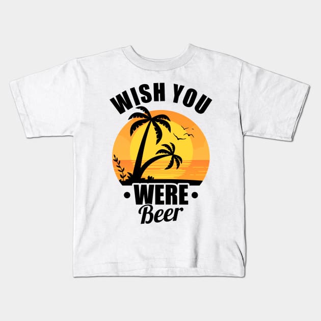 Funny Wish You Were Beer Drinking Pun & Joke Kids T-Shirt by theperfectpresents